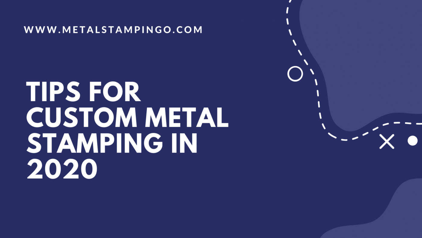Tips for custom metal stamping in 2020