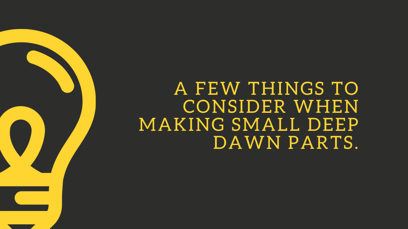 A few things to consider when making small deep dawn parts.