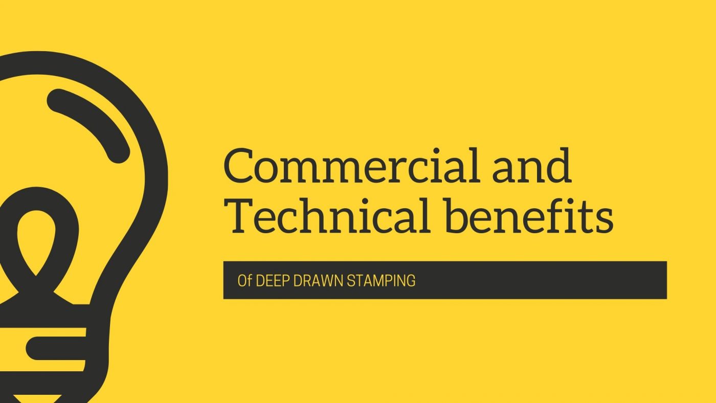 Commercial and Technical benefits of deep drawing